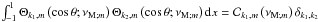\hbox{$\int_{-1}^{1}\Theta_{k_1,m}\left(\cos\theta;\nu_{{\rm M};m}\right)\Theta_{k_2,m}\left(\cos\theta;\nu_{{\rm M};m}\right){\rm d}x={\mathcal C}_{k_1,m}\left(\nu_{{\rm M};m}\right)\delta_{k_1,k_2}$}