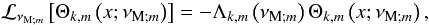 \begin{equation} {\mathcal L}_{\nu_{{\rm M};m}}\left[\Theta_{k,m}\left(x;\nu_{{\rm M};m}\right)\right]=-\Lambda_{k,m}\left(\nu_{{\rm M};m}\right)\Theta_{k,m}\left(x;\nu_{{\rm M};m}\right), \label{Laplace} \end{equation}