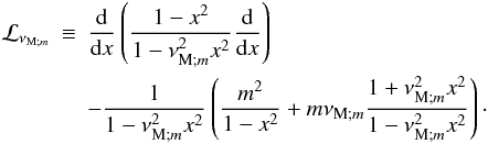 \begin{eqnarray} {\mathcal L}_{\nu_{{\rm M};m}}&\equiv&\frac{{\rm d}}{{\rm d}x}\left(\frac{1-x^2}{1-\nu_{{\rm M};m}^{2}x^2}\frac{{\rm d}}{{\rm d}x}\right)\nonumber\\ & &-\frac{1}{1-\nu_{{\rm M};m}^{2}x^2}\left(\frac{m^2}{1-x^2}+m\nu_{{\rm M};m}\frac{1+\nu_{{\rm M};m}^{2}x^2}{1-\nu_{{\rm M};m}^{2}x^2}\right)\cdot \label{opLap} \end{eqnarray}