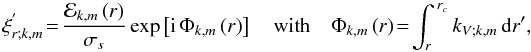 \begin{equation} {\xi}_{r;k,m}^{'}\!=\!\frac{{\mathcal E}_{k,m}\left(r\right)}{\sigma_{s}}\exp\left[{\rm i}\,\Phi_{k,m}\left(r\right)\right]\quad\hbox{with}\quad\Phi_{k,m}\left(r\right)\!=\!\int_{r}^{\,r_{c}}k_{V;k,m}\,{\rm d}r{'}, \label{JWKB1} \end{equation}