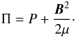 \begin{equation} \Pi=P+\frac{{\vec B}^2}{2\mu}\cdot \end{equation}