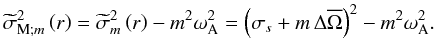 \begin{equation} {\widetilde\sigma}_{{\rm M};m}^2\left(r\right)={\widetilde\sigma}_m^2\left(r\right)-m^2\omega_{\rm A}^2=\left(\sigma_{s}+m\,\Delta{\overline\Omega}\right)^2-m^2\omega_{\rm A}^2. \end{equation}