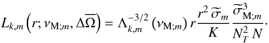 \begin{equation} L_{k,m}\left(r;\nu_{{\rm M};m},\Delta{\overline\Omega}\right)=\Lambda_{k,m}^{-3/2}\left(\nu_{{\rm M};m}\right)r\frac{r^2\,{\widetilde\sigma}_m}{K}\frac{{\widetilde\sigma}_{{\rm M};m}^3}{N_{T}^2\,N}\cdot \end{equation}