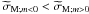 \hbox{${\widetilde\sigma}_{{\rm M};m<0}<{\widetilde\sigma}_{{\rm M};m>0}$}