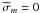 \hbox{${\widetilde\sigma}_m=0$}
