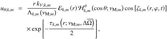 \begin{eqnarray} u_{\theta;k,m}& \,=\, &\frac{r\,k_{V;k,m}}{\Lambda_{k,m}\left(\nu_{{\rm M};m}\right)}\,{\mathcal E}_{k,m}\left(r\right)\mathcal H_{k,m}^{\theta}\left(\cos\theta;\nu_{{\rm M};m}\right)\cos\left[\zeta_{k,m}\left(r,\varphi,t\right)\right]\nonumber\\ & &\times\exp\left[-\frac{\tau_{k,m}\left(r;\nu_{{\rm M};m},\Delta{\overline\Omega}\right)}{2}\right], \end{eqnarray}