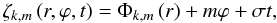 \begin{equation} \zeta_{k,m}\left(r,\varphi,t\right)=\Phi_{k,m}\left(r\right)+m\varphi+\sigma t, \end{equation}