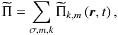 \begin{equation} \widetilde\Pi =\sum_{\sigma,m,k}{\widetilde\Pi}_{k,m}\left(\vec r,t\right), \end{equation}