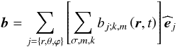 \begin{equation} \vec b=\sum_{j=\left\{r,\theta,\varphi\right\}}\left[\sum_{\sigma,m,k}b_{j;k,m}\left(\vec r,t\right)\right]{\widehat{\vec e}}_{j} \label{bDiss} \end{equation}