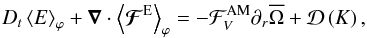 \begin{equation} D_{t}\left<E\right>_{\varphi}+\vec\nabla\cdot\left<{\vec{\mathcal F}}^{\rm E}\right>_{\varphi}=-{\mathcal F}_{V}^{\rm AM}\partial_{r}{\overline\Omega}+{\mathcal D}\left(K\right), \end{equation}