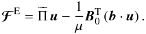 \begin{equation} {\vec{\mathcal F}}^{\rm E}={\widetilde \Pi}\,{\vec u}-\frac{1}{\mu}{\vec B}_{0}^{\rm T}\left(\vec b\cdot\vec u\right). \end{equation}