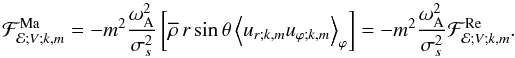 \begin{equation} {\mathcal F}_{{\mathcal E};V;k,m}^{\rm Ma}=-m^2\frac{\omega_{\rm A}^2}{\sigma_s^2}\left[\overline\rho\,r\sin\theta\left<u_{r;k,m}u_{\varphi;k,m}\right>_{\varphi}\right]=-m^2\frac{\omega_{\rm A}^2}{\sigma_s^2}{\mathcal F}_{{\mathcal E};V;k,m}^{\rm Re}. \end{equation}
