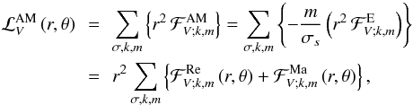 \begin{eqnarray} {\mathcal L}_{V}^{\rm AM}\left(r,\theta\right)&\,=\,&\sum_{\sigma,k,m}\left\{r^2\,{\mathcal F}_{V;k,m}^{\rm AM}\right\}=\sum_{\sigma,k,m}\left\{-\frac{m}{\sigma_s}\left(r^2\,{\mathcal F}_{V;k,m}^{\rm E}\right)\right\} \nonumber\\ &\,=\,&r^2\sum_{\sigma,k,m}\left\{\mathcal F_{V;k,m}^{\rm Re}\left(r,\theta\right)+\mathcal F_{V;k,m}^{\rm Ma}\left(r,\theta\right)\right\}, \end{eqnarray}
