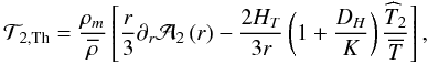 \begin{eqnarray} {\mathcal T}_{2,{\rm Th}}=\frac{\rho_{m}}{\overline{\rho}}\left[\frac{r}{3}\partial_{r}{\cal{A}}_{2}\left(r\right) -\frac{2 H_{T}}{3 r}\left(1 + \frac{D_{H}}{K}\right)\frac{{\widehat T}_2}{\overline T}\right]\nonumber, \label{Tth} \end{eqnarray}