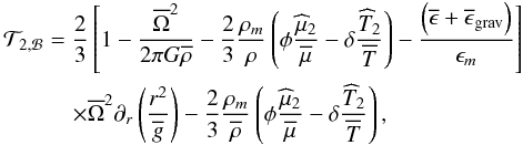\begin{eqnarray} && {\mathcal T}_{2,{\mathcal B}}= \frac{2}{3}\left[1-\frac{\overline\Omega^2}{2\pi G\overline{\rho}}-\frac{2}{3}\frac{\rho_m}{\rho}\left(\phi\frac{{\widehat\mu}_2}{\overline\mu}-\delta\frac{{\widehat T}_2}{\overline T}\right)-\frac{\left(\overline{\epsilon}+\overline{\epsilon}_{\rm grav}\right)}{\epsilon_{m}}\right]\nonumber\\&&\qquad\quad\times\overline\Omega^{2}\partial_{r}\left(\frac{r^2}{\overline g}\right) -\frac{2}{3}\frac{\rho_m}{\overline\rho}\left(\phi\frac{{\widehat\mu}_2}{\overline\mu}-\delta\frac{{\widehat T}_2}{\overline T}\right)\nonumber, \label{TB} \end{eqnarray}