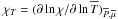 \hbox{$\chi_{T}= (\partial\ln\chi/\partial\ln{\overline T} )_{{\overline P},{\overline \mu}}$}