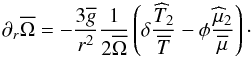 \begin{equation} \partial_{r}{\overline\Omega}=-\frac{3\overline g}{r^2}\frac{1}{2{\overline\Omega}}\left(\delta\frac{{\widehat T}_2}{\overline T}-\phi\frac{{\widehat \mu}_2}{\overline \mu}\right)\cdot \end{equation}