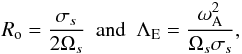 \begin{equation} R_{\rm o}=\frac{\sigma_s}{2\Omega_s}\hbox{ }\hbox{ }\hbox{and}\hbox{ }\hbox{ }\Lambda_{\rm E}=\frac{\omega_{\rm A}^2}{\Omega_s\sigma_s} , \label{defRoEls} \end{equation}