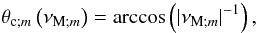 \begin{equation} \theta_{{\rm c};m}\left(\nu_{{\rm M};m}\right)=\arccos\left(\vert\nu_{{\rm M};m}\vert^{-1}\right) , \label{ThetaCrit} \end{equation}