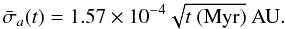 \begin{equation} \bar\sigma_a(t) = 1.57\times 10^{-4} \sqrt{t\ \textrm{(Myr)}}\ \textrm{AU}. \end{equation}