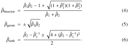 \begin{eqnarray} \label{eq:5} \hat{\beta}_{\rm bisector}&=&\frac{\hat{\beta}_1\hat{\beta}_2-1+\sqrt{(1+\hat{\beta}_1^2)(1+\hat{\beta}_2^2)}}{\hat{\beta}_1+\hat{\beta}_2} \\ \label{eq:6} \hat{\beta}_{\rm geom}&=&\pm\sqrt{\hat{\beta}_1\hat{\beta}_2} \\ \label{eq:7} \hat{\beta}_{\rm orth}&=&\frac{\hat{\beta}_2-\hat{\beta}_1^{-1}\pm\sqrt{4+(\hat{\beta}_2-\hat{\beta}_1^{-1})^2}}{2}\cdot \end{eqnarray}