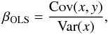\begin{equation} \beta_{\rm OLS} = \frac{\mathrm{Cov}(x,y)}{\mathrm{Var}(x)} , \end{equation}