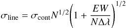 \begin{equation} \sigma_{\rm line}=\sigma_{\rm cont}N^{1/2}\Bigg(1 + \frac{EW}{N\Delta\lambda}\Bigg)^{1/2} \end{equation}