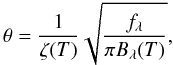 \begin{equation} \theta = {1 \over \zeta(T)} \sqrt{ {f_{\lambda}} \over {\pi B_{\lambda}(T)} }, \label{eq-2} \end{equation}