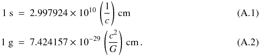 \appendix \setcounter{section}{1} \begin{eqnarray} \label{second} 1~{\rm s}&=&2.997924 \times 10^{10}\,\left(\frac{1}{c}\right)\, \rm{cm} \, \\ \label{gram} 1~\rm{g}&=&7.424157 \times 10^{-29}\,\left(\frac{c^2}{G}\right)\, \rm{cm} \,. \end{eqnarray}