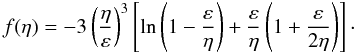 \begin{equation} \label{f} f(\eta)=-3\left(\frac{\eta}{\varepsilon}\right)^3\left[\ln\left(1-\frac{\varepsilon}{\eta}\right)+\frac{\varepsilon}{\eta} \left(1+\frac{\varepsilon}{2\eta}\right)\right]\cdot \end{equation}