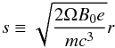 \begin{eqnarray} \label{radial_coord} s\equiv\sqrt{\frac{2\Omega B_0 e}{m c^3}}r \end{eqnarray}