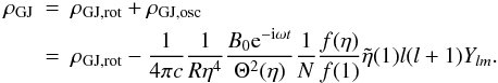 \begin{eqnarray} \label{rhoGJfin} \rho_{\rm{GJ}}&=&\rho_{\rm GJ,rot}+\rho_{\rm GJ,osc} \nonumber \\ &=& \rho_{\rm GJ,rot} - \frac{1}{4\pi c}\frac{1}{R\eta^4}\frac{B_0 {\rm e}^{-{\rm i}\omega t}}{\Theta^2(\eta)}\frac{1}{N}\frac{f(\eta)}{f(1)}\tilde{\eta}(1)l(l+1)Y_{l m}. \end{eqnarray}