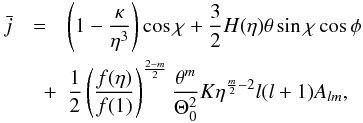 \begin{eqnarray} \label{barj} \bar{j}&=&\left(1-\frac{\kappa}{\eta^3}\right)\cos\chi+\frac{3}{2}H(\eta)\theta\sin\chi\cos\phi \nonumber \\ &\quad + & \frac{1}{2}\left(\frac{f(\eta)}{f(1)}\right)^{\frac{2-m}{2}}\frac{\theta^m}{\Theta_0^2} K\eta^{\frac{m}{2}-2}l(l+1)A_{lm}, \end{eqnarray}
