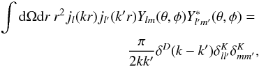 \appendix \setcounter{section}{1} \begin{eqnarray} \nonumber \int {\rm d}\Omega {\rm d}r \ r^2 j_l(kr) j_{l'}(k' r) Y_{lm}(\theta,\phi) Y^{*}_{l'm'}(\theta,\phi) =\\\qquad \frac{\pi}{2kk'}\delta^D(k-k')\delta^K_{ll'}\delta^K_{mm'} \label{closure1}, \end{eqnarray}