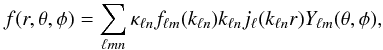 \begin{eqnarray} \hspace*{-0mm}f(r,\theta,\phi) = \sum_{\ell mn} \kappa_{\ell n} f_{\ell m}(k_{\ell n}) k_{\ell n} j_\ell (k_{\ell n}r)Y_{\ell m}(\theta,\phi), \label{fbreconstr} \end{eqnarray}