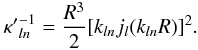 \appendix \setcounter{section}{1} \begin{eqnarray} {\kappa'}^{-1}_{ln} = \frac{R^{3}}{2}[k_{ln}j_{l}(k_{ln}R)]^2. \end{eqnarray}