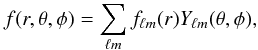 \begin{eqnarray} f(r,\theta,\phi) = \sum_{\ell m} f_{\ell m}(r) Y_{\ell m}(\theta,\phi) ,\label{thdirect1} \end{eqnarray}