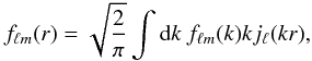 \begin{eqnarray} f_{\ell m}(r) = \sqrt{\frac{2}{\pi}} \int {\rm d}k \ f_{\ell m}(k) kj_\ell (kr), \label{thdirect3} \end{eqnarray}