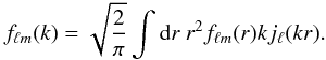 \begin{eqnarray} f_{\ell m}(k) = \sqrt{\frac{2}{\pi}} \int {\rm d}r \ r^2 f_{\ell m}(r) kj_\ell (kr) .\label{thdirect4} \end{eqnarray}