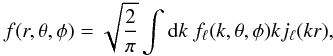 \begin{eqnarray} f(r,\theta,\phi) = \sqrt{\frac{2}{\pi}} \int {\rm d}k \ f_{\ell }(k,\theta,\phi) kj_\ell (kr) ,\label{threverse1} \end{eqnarray}
