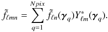 \begin{eqnarray} \tilde{f}_{\ell mn} = \sum^{Npix}_{q=1} \tilde{f}_{\ell n}({\boldsymbol{\gamma}}_q)Y^{*}_{\ell m}({\boldsymbol{\gamma}}_q) \label{revdiscr2} . \end{eqnarray}