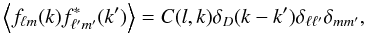\begin{equation} \left< f_{\ell m}(k)f^*_{\ell' m'}(k')\right>=C(l,k) \delta_D(k-k')\delta_{\ell \ell'}\delta_{mm'}, \end{equation}