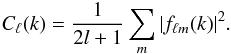 \begin{eqnarray} C_\ell (k) = \frac{1}{2l+1} \sum_m |f_{\ell m}(k)|^2. \end{eqnarray}