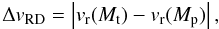 \begin{equation} \Delta v_{\rm RD} = \left| v_{\rm r}(M_{\rm t}) - v_{\rm r}(M_{\rm p}) \right|, \end{equation}
