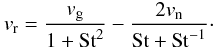 \begin{equation} \label{eq:raddrift} v_{\rm r} = \frac{ v_{\rm g} }{ 1 + {\rm St}^2 } - \frac{ 2 v_{\rm n} }{ {\rm St} + {\rm St}^{-1} }\cdot \end{equation}