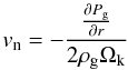 \begin{equation} v_{\rm n} = - \frac{ \frac{ \partial P_{\rm g} }{ \partial r} }{ 2 \rho_{\rm g} \Omega_{\rm k} } \end{equation}