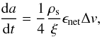 \begin{equation} \label{eq:dadt} \frac{ {\rm d}a }{ {\rm d}t } = \frac{1}{4} \frac{ \rho_{\rm s} }{ \xi } \epsilon_{\rm net} \Delta v, \end{equation}
