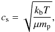\begin{equation} c_{\rm s} = \sqrt{ \frac{ k_{\rm b} T }{ \mu m_{\rm p} } }, \end{equation}