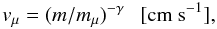 \begin{equation} \label{eq:frageq} v_{\mu} = (m / m_\mu)^{-\gamma}~~~ [{\rm cm~s^{-1} }], \end{equation}