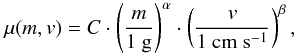 \begin{equation} \label{eq:mueq} \mu(m,v) = C \cdot \left( \frac{m}{1~{\rm g}} \right)^\alpha \cdot \left( \frac{v}{1~{\rm cm~s}^{-1}}\right)^\beta, \end{equation}